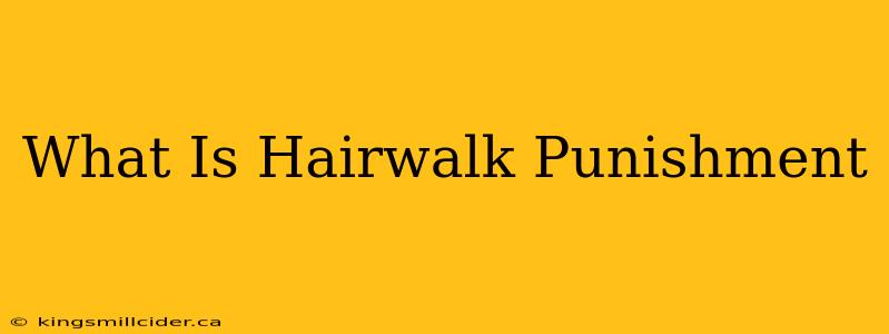 What Is Hairwalk Punishment