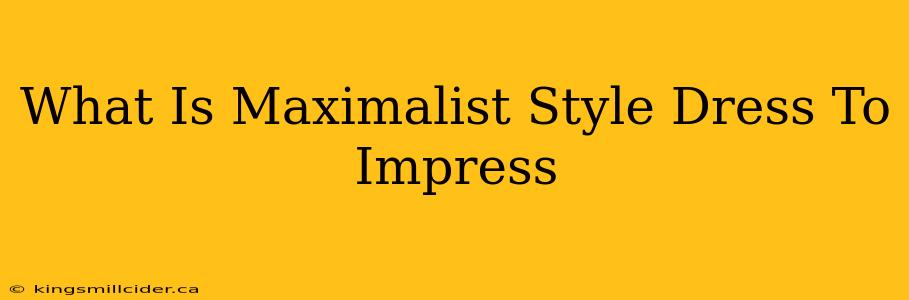 What Is Maximalist Style Dress To Impress