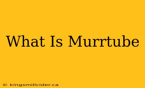 What Is Murrtube