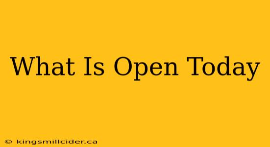 What Is Open Today