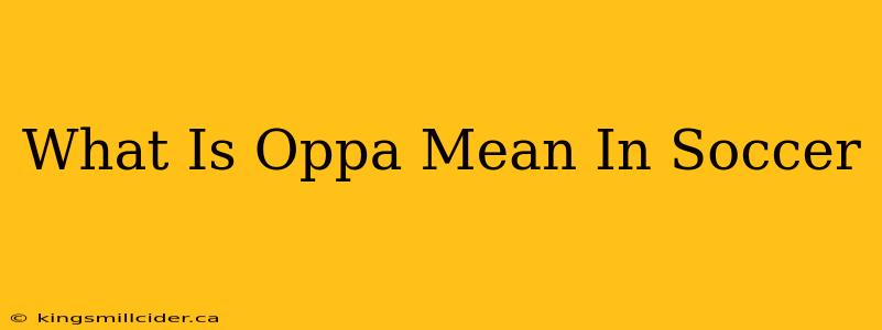 What Is Oppa Mean In Soccer