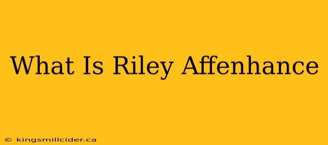 What Is Riley Affenhance