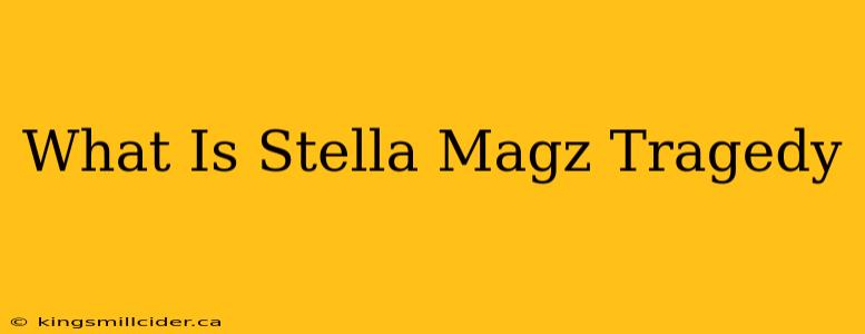 What Is Stella Magz Tragedy