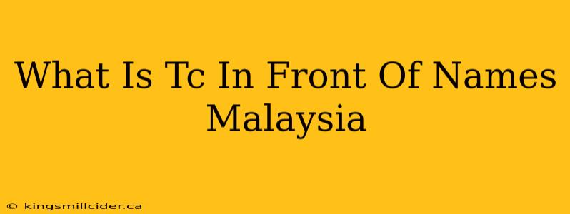 What Is Tc In Front Of Names Malaysia