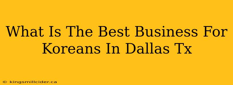 What Is The Best Business For Koreans In Dallas Tx