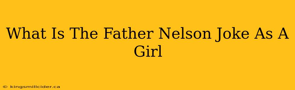 What Is The Father Nelson Joke As A Girl