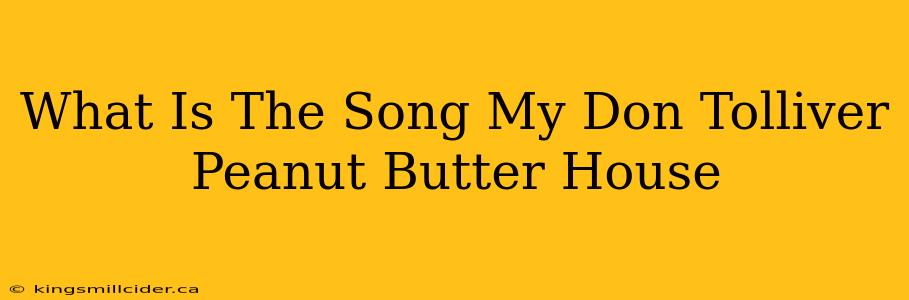 What Is The Song My Don Tolliver Peanut Butter House