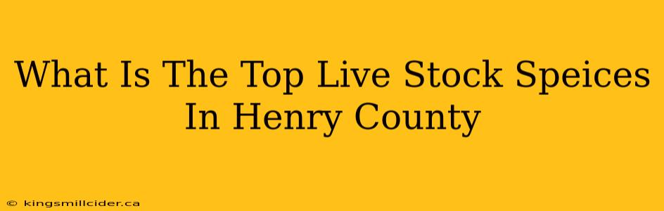 What Is The Top Live Stock Speices In Henry County