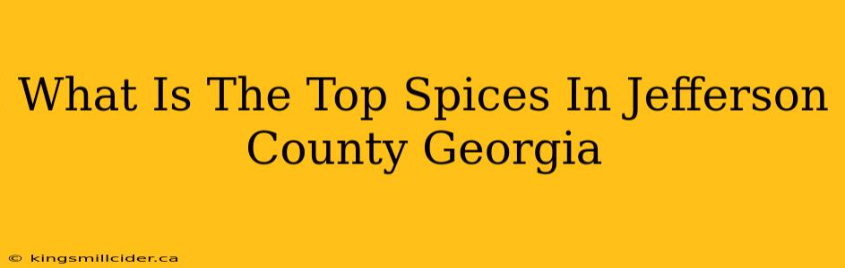 What Is The Top Spices In Jefferson County Georgia