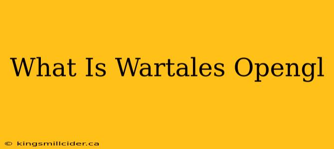 What Is Wartales Opengl