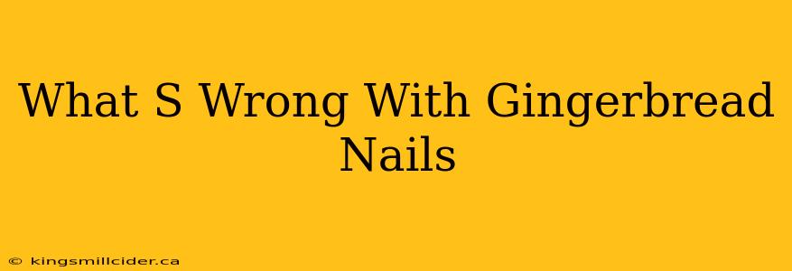 What S Wrong With Gingerbread Nails