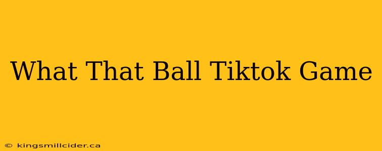 What That Ball Tiktok Game