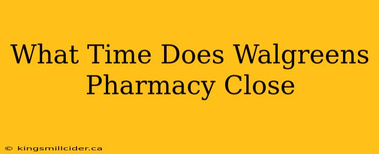 What Time Does Walgreens Pharmacy Close