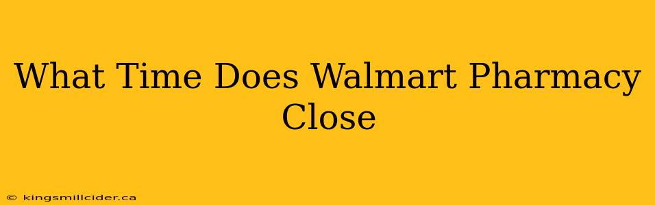 What Time Does Walmart Pharmacy Close