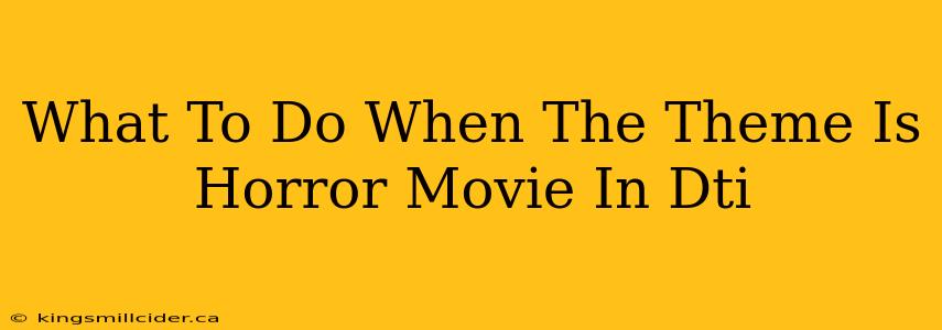 What To Do When The Theme Is Horror Movie In Dti