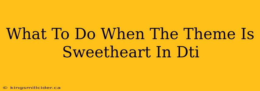 What To Do When The Theme Is Sweetheart In Dti