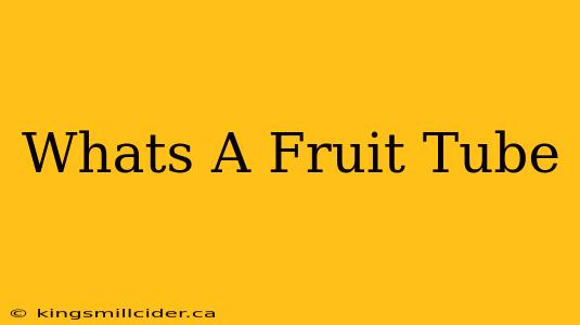 Whats A Fruit Tube