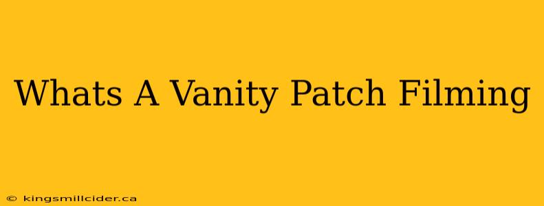 Whats A Vanity Patch Filming