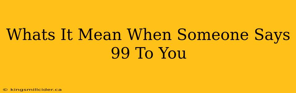 Whats It Mean When Someone Says 99 To You