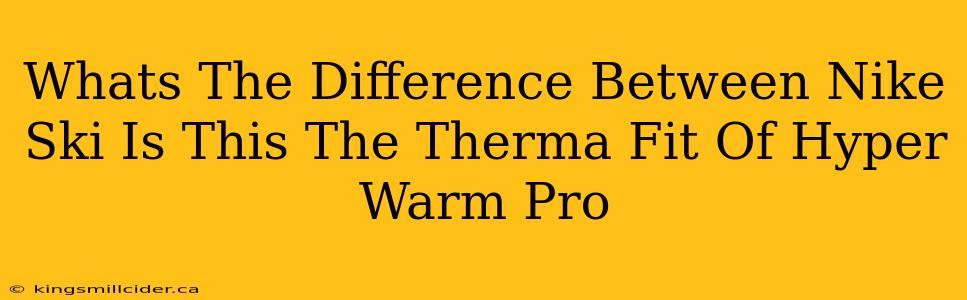 Whats The Difference Between Nike Ski Is This The Therma Fit Of Hyper Warm Pro