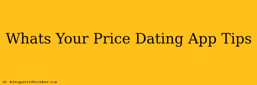 Whats Your Price Dating App Tips