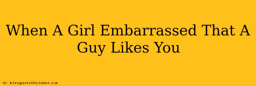 When A Girl Embarrassed That A Guy Likes You