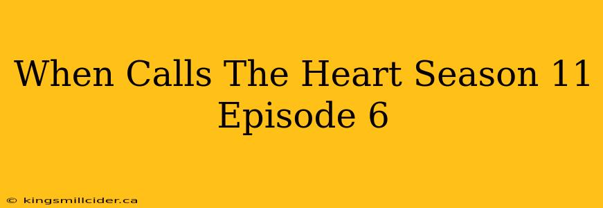 When Calls The Heart Season 11 Episode 6