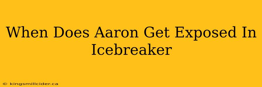 When Does Aaron Get Exposed In Icebreaker