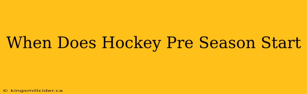 When Does Hockey Pre Season Start