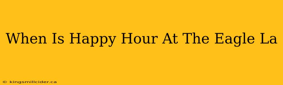 When Is Happy Hour At The Eagle La