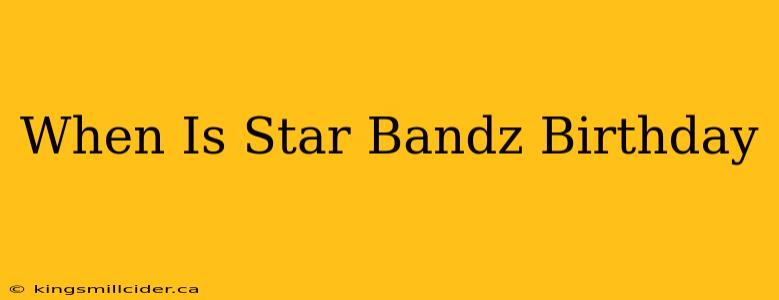 When Is Star Bandz Birthday