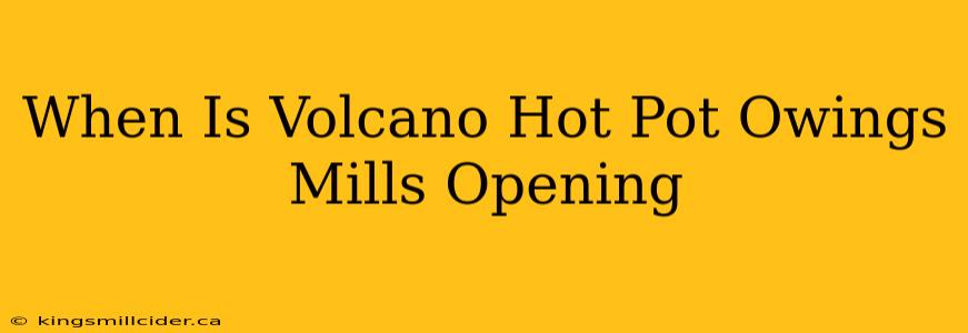 When Is Volcano Hot Pot Owings Mills Opening