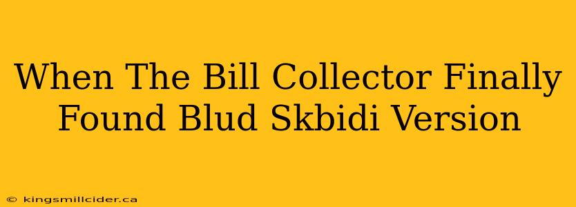 When The Bill Collector Finally Found Blud Skbidi Version