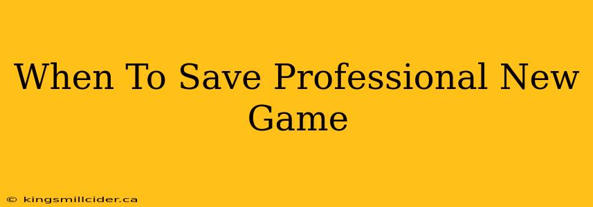 When To Save Professional New Game