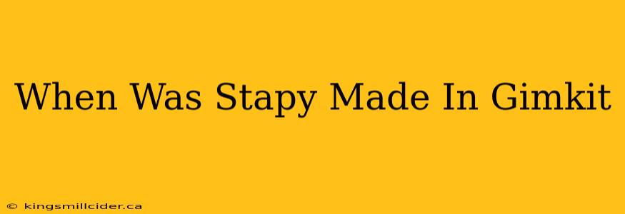 When Was Stapy Made In Gimkit