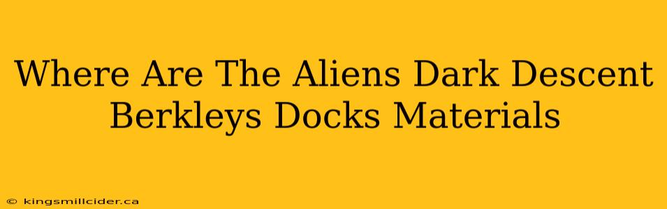 Where Are The Aliens Dark Descent Berkleys Docks Materials