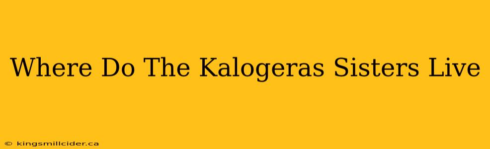 Where Do The Kalogeras Sisters Live