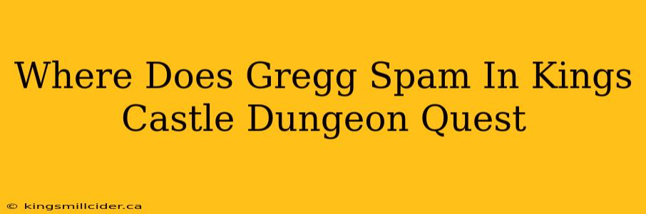 Where Does Gregg Spam In Kings Castle Dungeon Quest