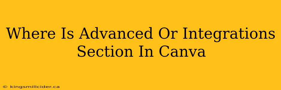 Where Is Advanced Or Integrations Section In Canva