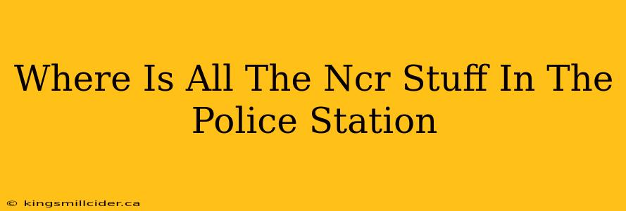 Where Is All The Ncr Stuff In The Police Station