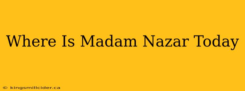 Where Is Madam Nazar Today