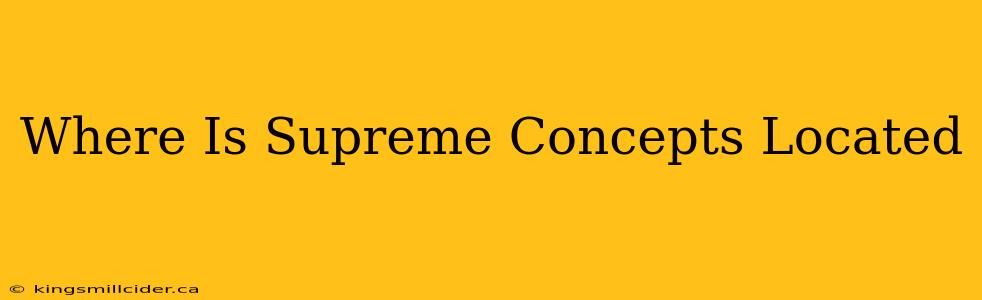 Where Is Supreme Concepts Located