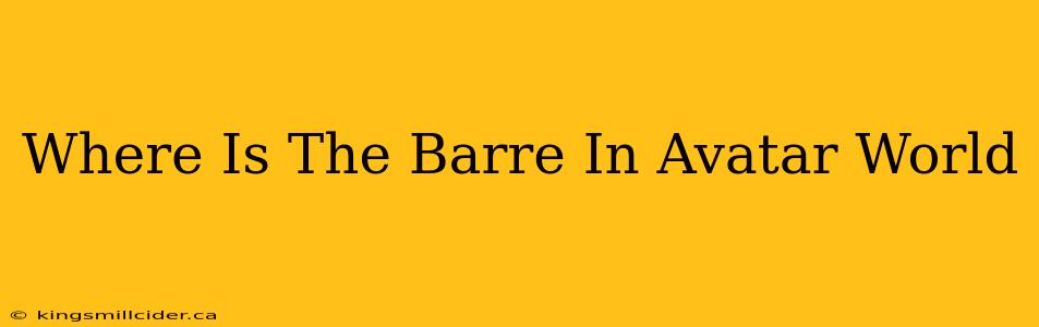 Where Is The Barre In Avatar World