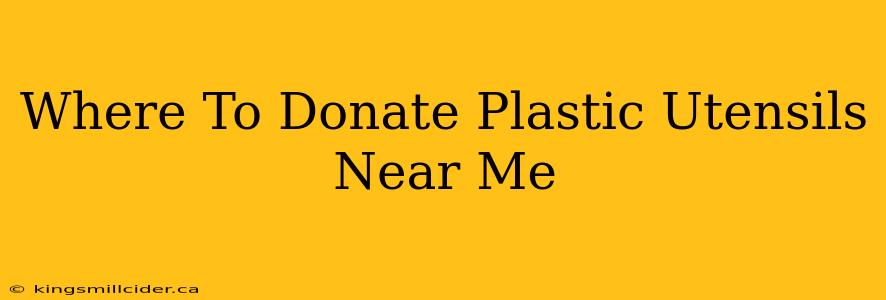 Where To Donate Plastic Utensils Near Me