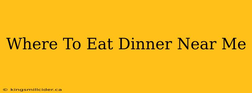 Where To Eat Dinner Near Me