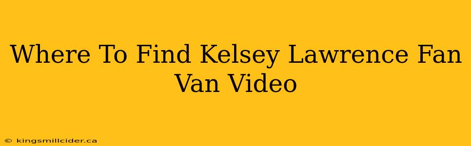 Where To Find Kelsey Lawrence Fan Van Video