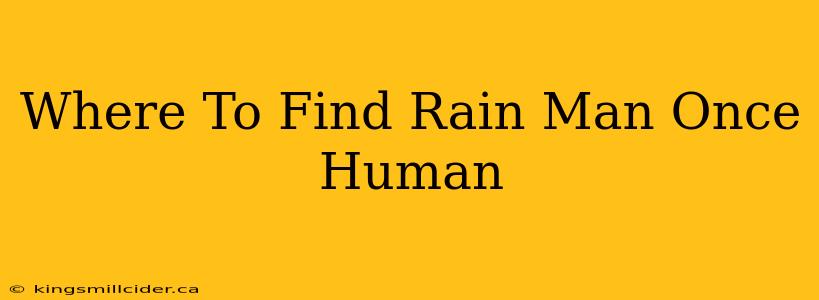 Where To Find Rain Man Once Human