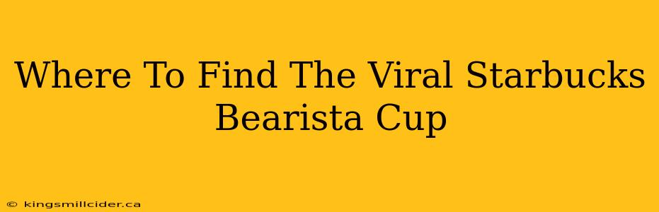 Where To Find The Viral Starbucks Bearista Cup