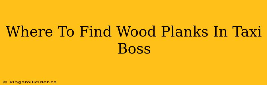 Where To Find Wood Planks In Taxi Boss