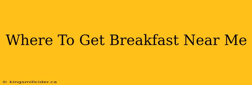 Where To Get Breakfast Near Me